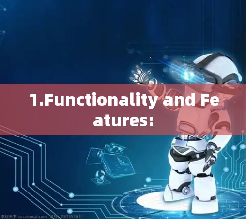 1.Functionality and Features: