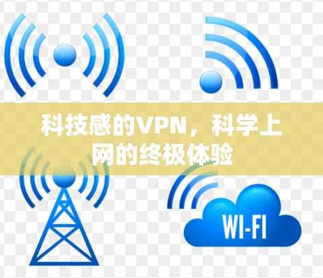 科技感的VPN,科学上网的终极体验 科技感的VPN,科学上网的终极体验