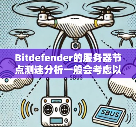 Bitdefender的服务器节点测速分析一般会考虑以下几个方面 Bitdefender的服务器节点测速分析一般会考虑以下几个方面