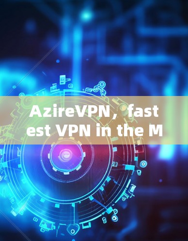 AzireVPN,fastest VPN in the Market AzireVPN,fastest VPN in the Market