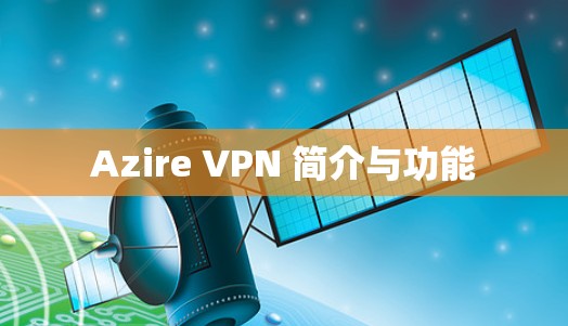 Azire VPN 简介与功能 Azire VPN 简介与功能