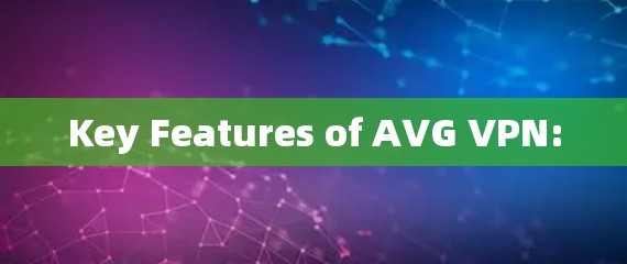 Key Features of AVG VPN: Key Features of AVG VPN: