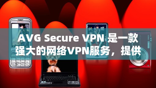 AVG Secure VPN 是一款强大的网络VPN服务,提供多种安全和功能,包括双重认证、多设备支持和多语言支持。以下是一步步的指南,帮助您下载并使用AVG Secure VPN AVG Secure VPN 是一款强大的网络VPN服务,提供多种安全和功能,包括双重认证、多设备支持和多语言支持。以下是一步步的指南,帮助您下载并使用AVG Secure VPN