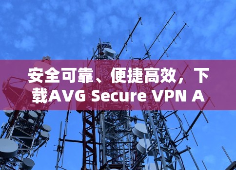 安全可靠、便捷高效，下载AVG Secure VPN Android版