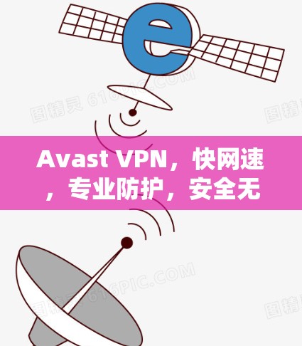 Avast VPN,快网速,专业防护,安全无防 Avast VPN,快网速,专业防护,安全无防