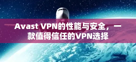 Avast VPN的性能与安全，一款值得信任的VPN选择