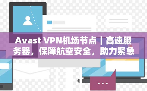 Avast VPN机场节点｜高速服务器，保障航空安全，助力紧急数据传输