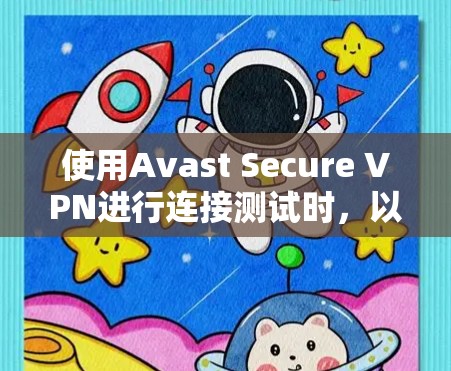 使用Avast Secure VPN进行连接测试时,以下是一些步骤指南 使用Avast Secure VPN进行连接测试时,以下是一些步骤指南