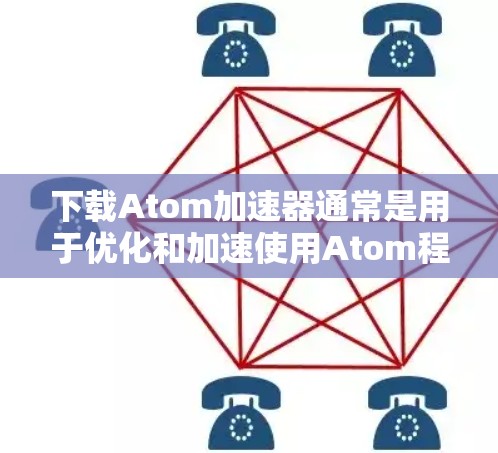 下载Atom加速器通常是用于优化和加速使用Atom程序的速度和稳定性。以下是一些常见的方法和工具 下载Atom加速器通常是用于优化和加速使用Atom程序的速度和稳定性。以下是一些常见的方法和工具