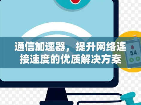 通信加速器,提升网络连接速度的优质解决方案 通信加速器,提升网络连接速度的优质解决方案