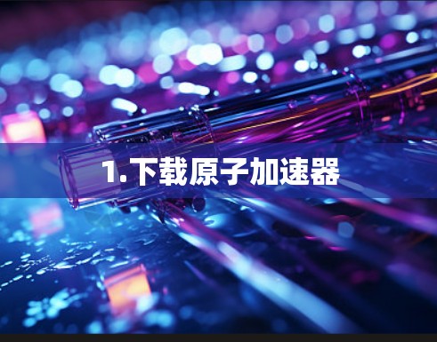 1.下载原子加速器
