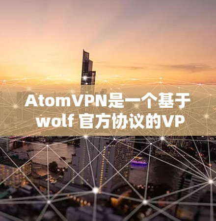 AtomVPN是一个基于 wolf 官方协议的VPN服务,提供 secure 的网络连接。如果你对 AtomVPN 的稳定连接感兴趣,以下是一些关键点 AtomVPN是一个基于 wolf 官方协议的VPN服务,提供 secure 的网络连接。如果你对 AtomVPN 的稳定连接感兴趣,以下是一些关键点