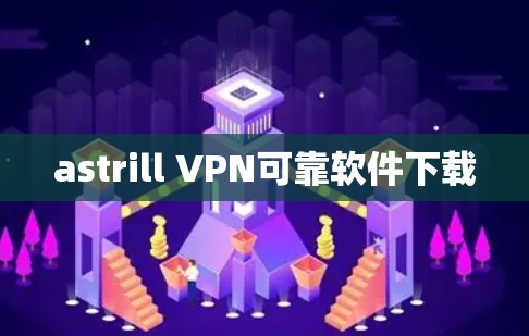 astrill VPN可靠软件下载