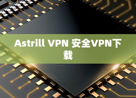 Astrill VPN 安全VPN下载