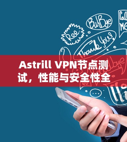Astrill VPN节点测试，性能与安全性全面解析