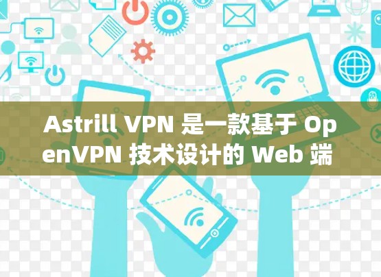 Astrill VPN 是一款基于 OpenVPN 技术设计的 Web 端 VPN 应用程序，支持多端端使用的。以下是使用 Astrill VPN 多端端使用的步骤和注意事项