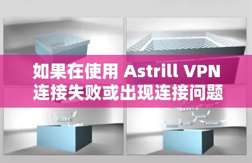 如果在使用 Astrill VPN 连接失败或出现连接问题时，请按照以下步骤进行修复或解决问题