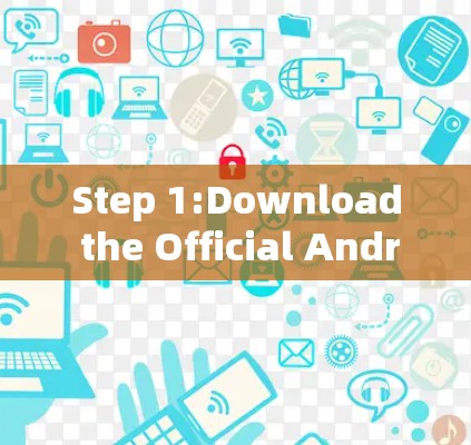 Step 1:Download the Official Android VPN App Step 1:Download the Official Android VPN App