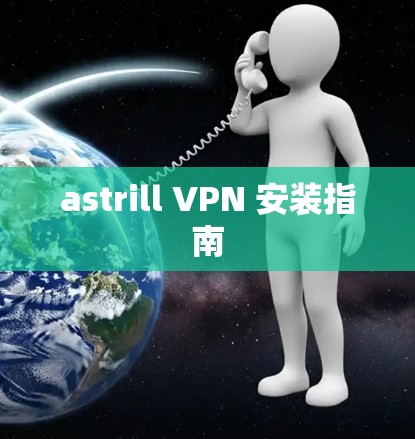 astrill VPN 安装指南 astrill VPN 安装指南