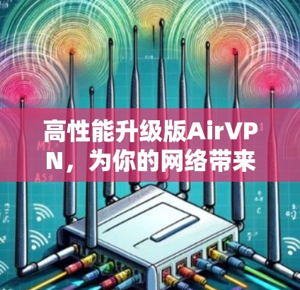 高性能升级版AirVPN，为你的网络带来更稳定体验