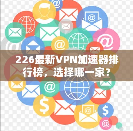 226最新VPN加速器排行榜,选择哪一家? 226最新VPN加速器排行榜,选择哪一家?