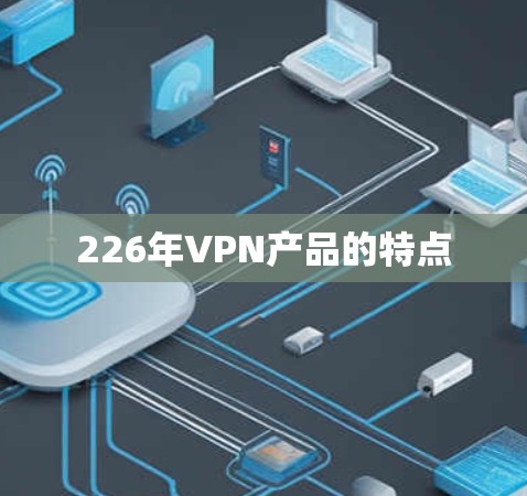 226年VPN产品的特点 226年VPN产品的特点