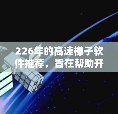 226年的高速梯子软件推荐,旨在帮助开发者高效处理HTTP和HTTPS请求。以下是一些最新且推荐的工具包,它们支持226年的新技术和改进 226年的高速梯子软件推荐,旨在帮助开发者高效处理HTTP和HTTPS请求。以下是一些最新且推荐的工具包,它们支持226年的新技术和改进