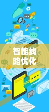 智能线路优化方案是一个综合性的工程管理措施,旨在通过智能技术和管理工具,提高电力线路的效率、安全性和经济性。以下是对智能线路优化方案的详细分析和建议 智能线路优化方案是一个综合性的工程管理措施,旨在通过智能技术和管理工具,提高电力线路的效率、安全性和经济性。以下是对智能线路优化方案的详细分析和建议