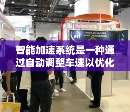 智能加速系统是一种通过自动调整车速以优化行驶效率和减少拥堵的科技应用，适合在特定的交通条件下使用，例如城市道路、快速路等。以下是对智能加速系统的选择和分析