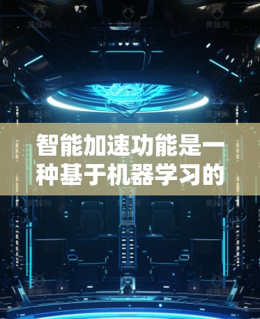 智能加速功能是一种基于机器学习的优化技术,旨在通过模型预测和推理来加速代码执行速度。以下是对该技术的详细总结 智能加速功能是一种基于机器学习的优化技术,旨在通过模型预测和推理来加速代码执行速度。以下是对该技术的详细总结
