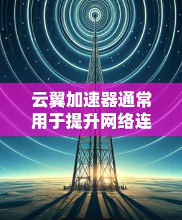 云翼加速器通常用于提升网络连接速度,通过将多个物理连接合并到同一个物理设备上。以下是关于云翼加速器线路切换的步骤指南 云翼加速器通常用于提升网络连接速度,通过将多个物理连接合并到同一个物理设备上。以下是关于云翼加速器线路切换的步骤指南