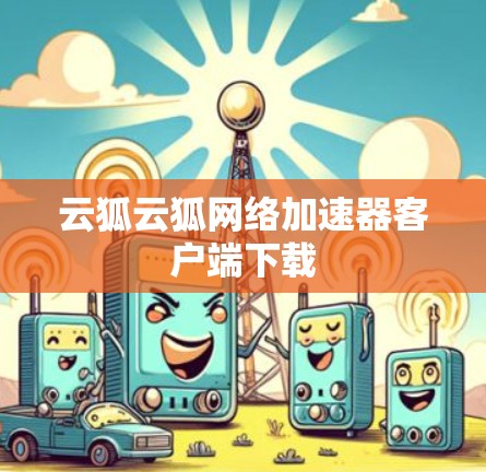 云狐云狐网络加速器客户端下载 云狐云狐网络加速器客户端下载