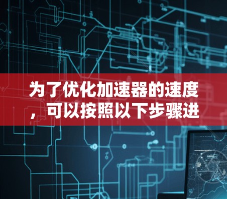 为了优化加速器的速度，可以按照以下步骤进行分析和改进