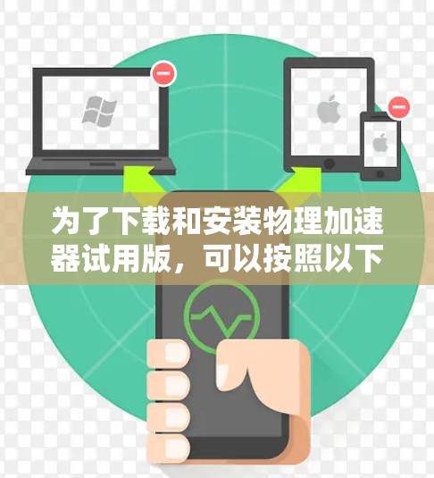 为了下载和安装物理加速器试用版，可以按照以下步骤进行