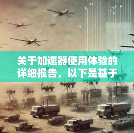 关于加速器使用体验的详细报告，以下是基于用户提供的内容的扩展和优化