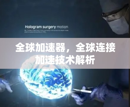 全球加速器，全球连接加速技术解析