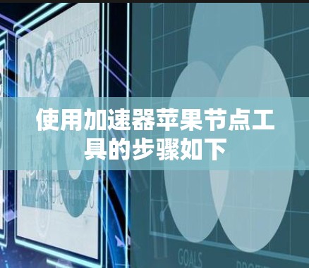 使用加速器苹果节点工具的步骤如下 使用加速器苹果节点工具的步骤如下