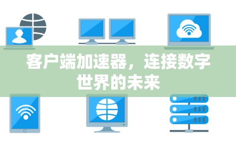 客户端加速器,连接数字世界的未来 客户端加速器,连接数字世界的未来