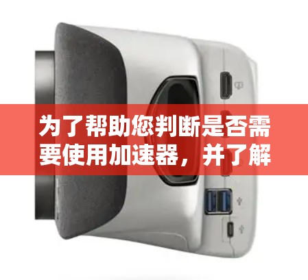 为了帮助您判断是否需要使用加速器,并了解如何使用免费加速器,以下是一些步骤性的建议 为了帮助您判断是否需要使用加速器,并了解如何使用免费加速器,以下是一些步骤性的建议