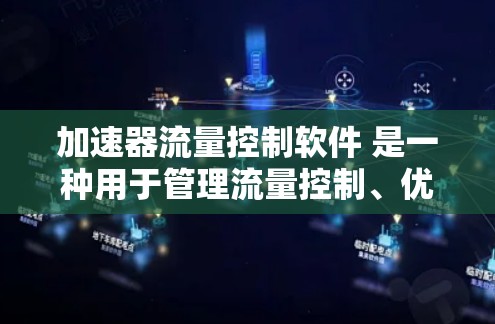 加速器流量控制软件 是一种用于管理流量控制、优化流量分配和减少网络负载的工具。以下是关于加速器流量控制软件的常见问题和解答 加速器流量控制软件 是一种用于管理流量控制、优化流量分配和减少网络负载的工具。以下是关于加速器流量控制软件的常见问题和解答
